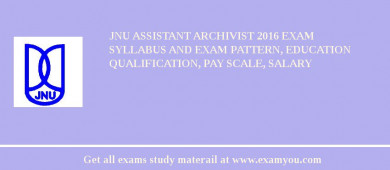 JNU Assistant Archivist 2018 Exam Syllabus And Exam Pattern, Education Qualification, Pay scale, Salary
