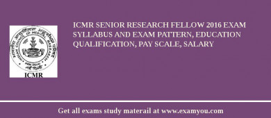 ICMR Senior Research Fellow 2018 Exam Syllabus And Exam Pattern, Education Qualification, Pay scale, Salary