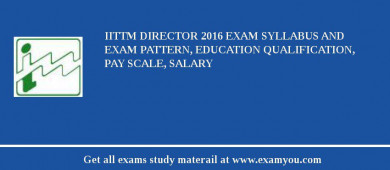 IITTM Director 2018 Exam Syllabus And Exam Pattern, Education Qualification, Pay scale, Salary