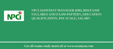 NPCI Assistant Manager (HR) 2018 Exam Syllabus And Exam Pattern, Education Qualification, Pay scale, Salary