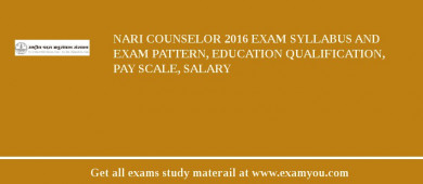NARI Counselor 2018 Exam Syllabus And Exam Pattern, Education Qualification, Pay scale, Salary
