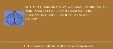SCTIMST Homograft Valve Bank Coordinator 2018 Exam Syllabus And Exam Pattern, Education Qualification, Pay scale, Salary