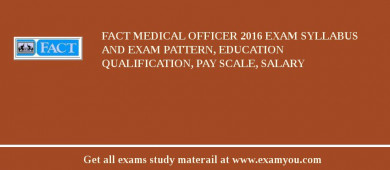 FACT Medical Officer 2018 Exam Syllabus And Exam Pattern, Education Qualification, Pay scale, Salary