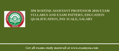 IIM Rohtak Assistant Professor 2018 Exam Syllabus And Exam Pattern, Education Qualification, Pay scale, Salary