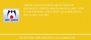 NIHFW Assistant Research Officer (Humanity Group) 2018 Exam Syllabus And Exam Pattern, Education Qualification, Pay scale, Salary