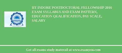 IIT Indore Postdoctoral Fellowship 2018 Exam Syllabus And Exam Pattern, Education Qualification, Pay scale, Salary