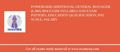 POWERGRID Additional General Manager (Law) 2018 Exam Syllabus And Exam Pattern, Education Qualification, Pay scale, Salary