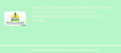 BVFCL General Manager (Marketing) 2018 Exam Syllabus And Exam Pattern, Education Qualification, Pay scale, Salary