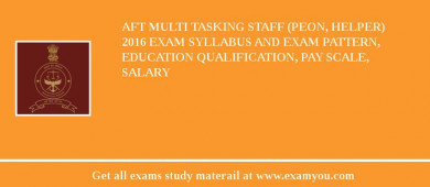 AFT Multi Tasking Staff (Peon, Helper) 2018 Exam Syllabus And Exam Pattern, Education Qualification, Pay scale, Salary