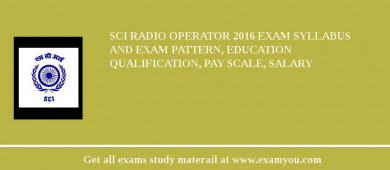 SCI RADIO OPERATOR 2018 Exam Syllabus And Exam Pattern, Education Qualification, Pay scale, Salary