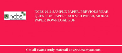 NCBS 2018 Sample Paper, Previous Year Question Papers, Solved Paper, Modal Paper Download PDF