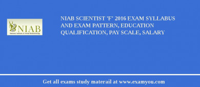 NIAB Scientist 'F' 2018 Exam Syllabus And Exam Pattern, Education Qualification, Pay scale, Salary