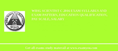 WIHG Scientist C 2018 Exam Syllabus And Exam Pattern, Education Qualification, Pay scale, Salary