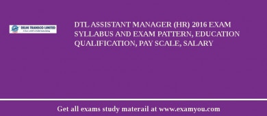 DTL Assistant Manager (HR) 2018 Exam Syllabus And Exam Pattern, Education Qualification, Pay scale, Salary