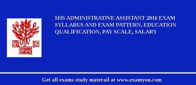 SHS Administrative Assistant 2018 Exam Syllabus And Exam Pattern, Education Qualification, Pay scale, Salary
