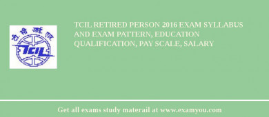 TCIL Retired Person 2018 Exam Syllabus And Exam Pattern, Education Qualification, Pay scale, Salary