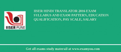 IISER Hindi Translator 2018 Exam Syllabus And Exam Pattern, Education Qualification, Pay scale, Salary