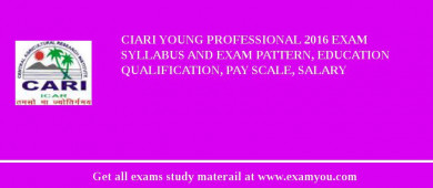CIARI Young Professional 2018 Exam Syllabus And Exam Pattern, Education Qualification, Pay scale, Salary
