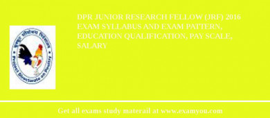 DPR Junior Research Fellow (JRF) 2018 Exam Syllabus And Exam Pattern, Education Qualification, Pay scale, Salary