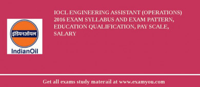 IOCL Engineering Assistant (Operations) 2018 Exam Syllabus And Exam Pattern, Education Qualification, Pay scale, Salary
