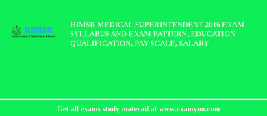 HIMSR Medical Superintendent 2018 Exam Syllabus And Exam Pattern, Education Qualification, Pay scale, Salary