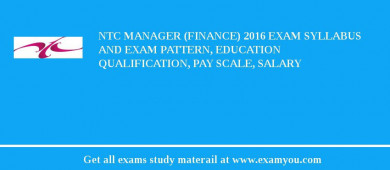 NTC Manager (Finance) 2018 Exam Syllabus And Exam Pattern, Education Qualification, Pay scale, Salary