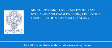 MNNIT Research Assistant 2018 Exam Syllabus And Exam Pattern, Education Qualification, Pay scale, Salary