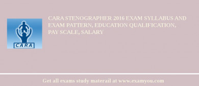 CARA Stenographer 2018 Exam Syllabus And Exam Pattern, Education Qualification, Pay scale, Salary