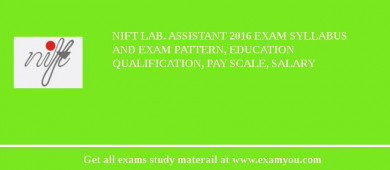 NIFT Lab. Assistant 2018 Exam Syllabus And Exam Pattern, Education Qualification, Pay scale, Salary