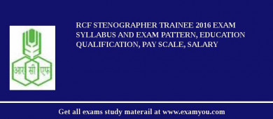 RCF Stenographer Trainee 2018 Exam Syllabus And Exam Pattern, Education Qualification, Pay scale, Salary