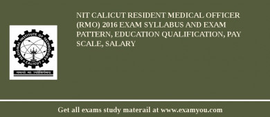NIT Calicut Resident Medical Officer (RMO) 2018 Exam Syllabus And Exam Pattern, Education Qualification, Pay scale, Salary
