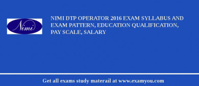 NIMI DTP Operator 2018 Exam Syllabus And Exam Pattern, Education Qualification, Pay scale, Salary