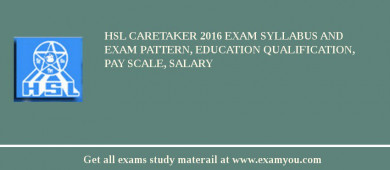 HSL Caretaker 2018 Exam Syllabus And Exam Pattern, Education Qualification, Pay scale, Salary