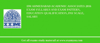 IIM Ahmedabad Academic Associates 2018 Exam Syllabus And Exam Pattern, Education Qualification, Pay scale, Salary