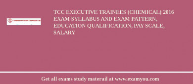 TCC Executive Trainees (Chemical) 2018 Exam Syllabus And Exam Pattern, Education Qualification, Pay scale, Salary