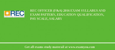 REC Officer (F&A) 2018 Exam Syllabus And Exam Pattern, Education Qualification, Pay scale, Salary