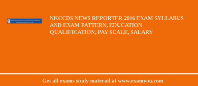 NKCCDS News Reporter 2018 Exam Syllabus And Exam Pattern, Education Qualification, Pay scale, Salary