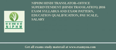 NIPHM Hindi Translator–Office Superintendent (Hindi Translation) 2018 Exam Syllabus And Exam Pattern, Education Qualification, Pay scale, Salary