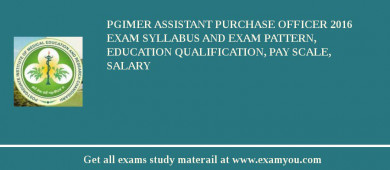PGIMER Assistant Purchase Officer 2018 Exam Syllabus And Exam Pattern, Education Qualification, Pay scale, Salary