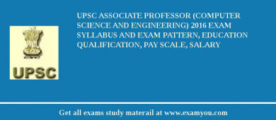 UPSC Associate Professor (Computer Science and Engineering) 2018 Exam Syllabus And Exam Pattern, Education Qualification, Pay scale, Salary