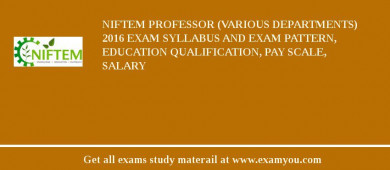 NIFTEM Professor (Various Departments) 2018 Exam Syllabus And Exam Pattern, Education Qualification, Pay scale, Salary