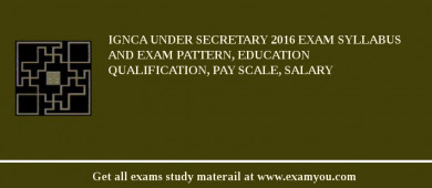 IGNCA Under Secretary 2018 Exam Syllabus And Exam Pattern, Education Qualification, Pay scale, Salary