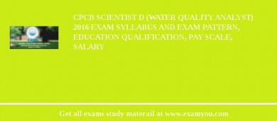 CPCB Scientist D (Water Quality Analyst) 2018 Exam Syllabus And Exam Pattern, Education Qualification, Pay scale, Salary