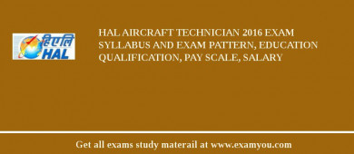 HAL Aircraft Technician 2018 Exam Syllabus And Exam Pattern, Education Qualification, Pay scale, Salary
