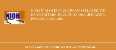 NIOH IT Assistant 2018 Exam Syllabus And Exam Pattern, Education Qualification, Pay scale, Salary