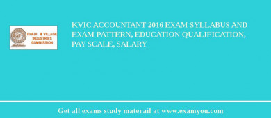 KVIC Accountant 2018 Exam Syllabus And Exam Pattern, Education Qualification, Pay scale, Salary