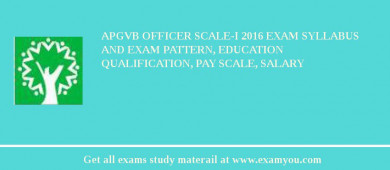 APGVB Officer Scale-I 2018 Exam Syllabus And Exam Pattern, Education Qualification, Pay scale, Salary