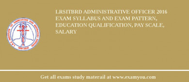 LRSITBRD Administrative Officer 2018 Exam Syllabus And Exam Pattern, Education Qualification, Pay scale, Salary