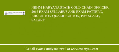 NRHM Haryana State Cold Chain Officer 2018 Exam Syllabus And Exam Pattern, Education Qualification, Pay scale, Salary
