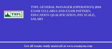 TNPL General Manager (Operation) 2018 Exam Syllabus And Exam Pattern, Education Qualification, Pay scale, Salary